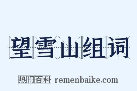 望雪山组词是什么意思的图片